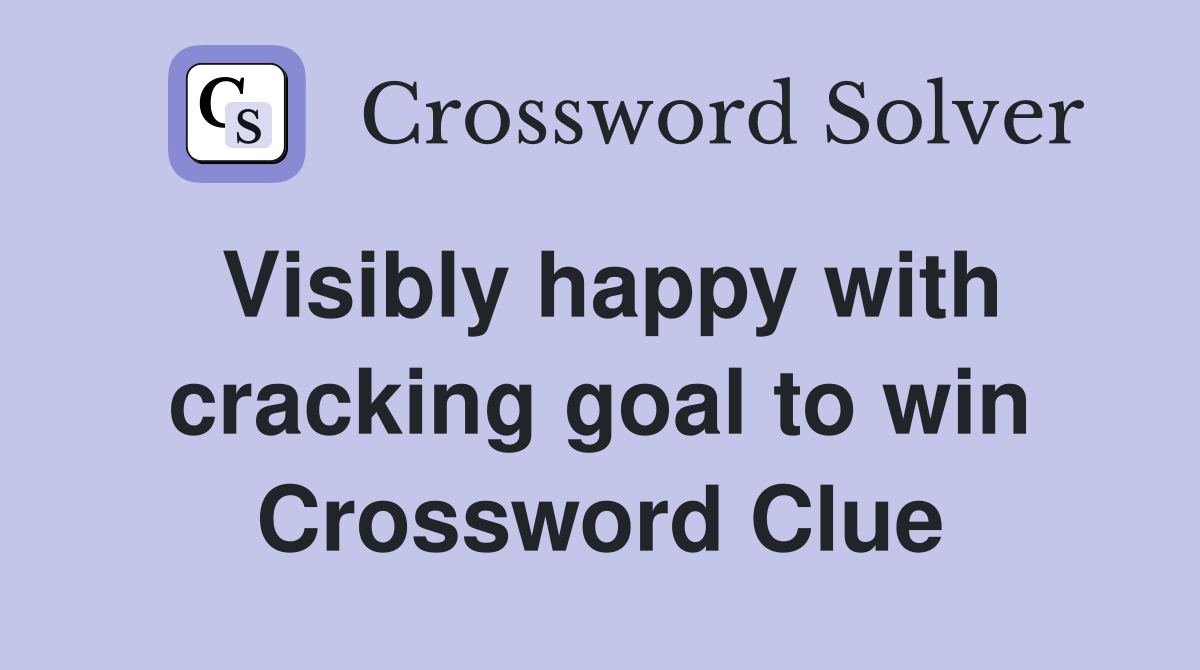 Visibly happy with cracking goal to win Crossword Clue