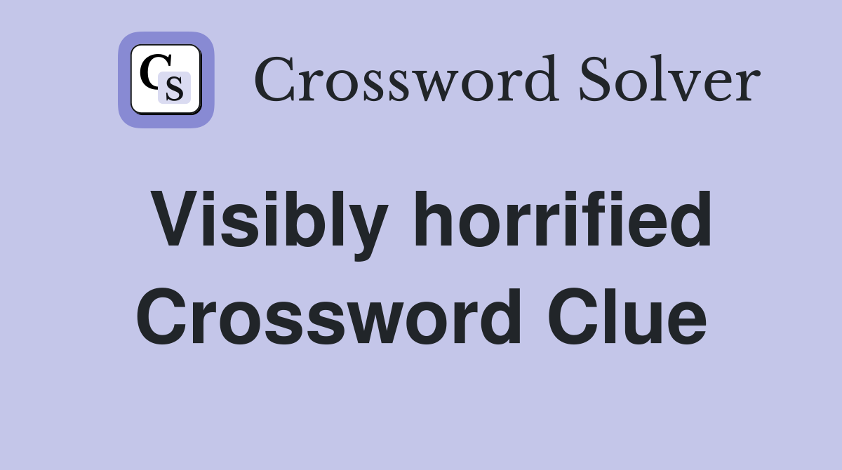 Visibly horrified Crossword Clue