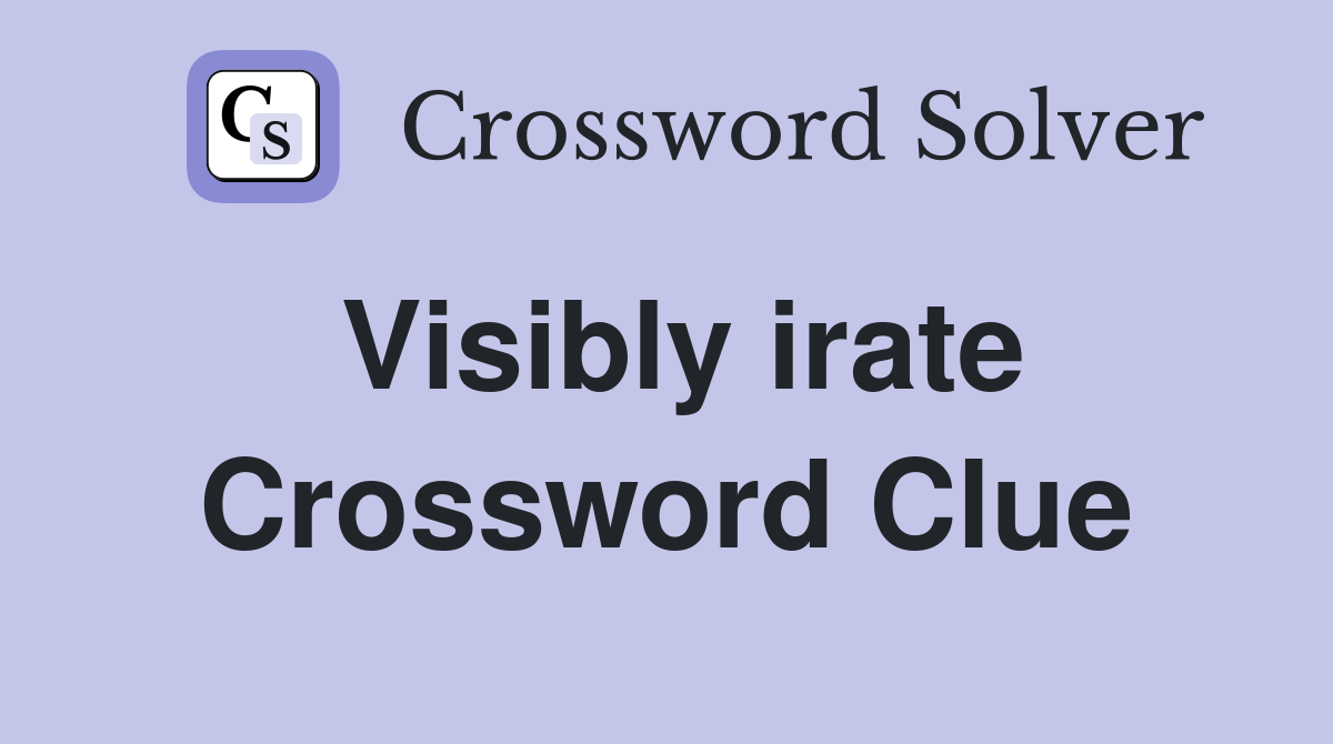 Visibly irate Crossword Clue