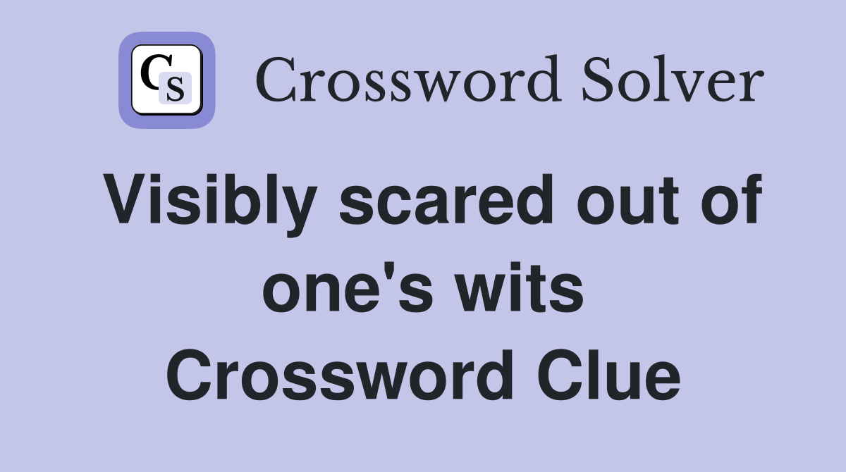 Visibly scared out of one's wits Crossword Clue