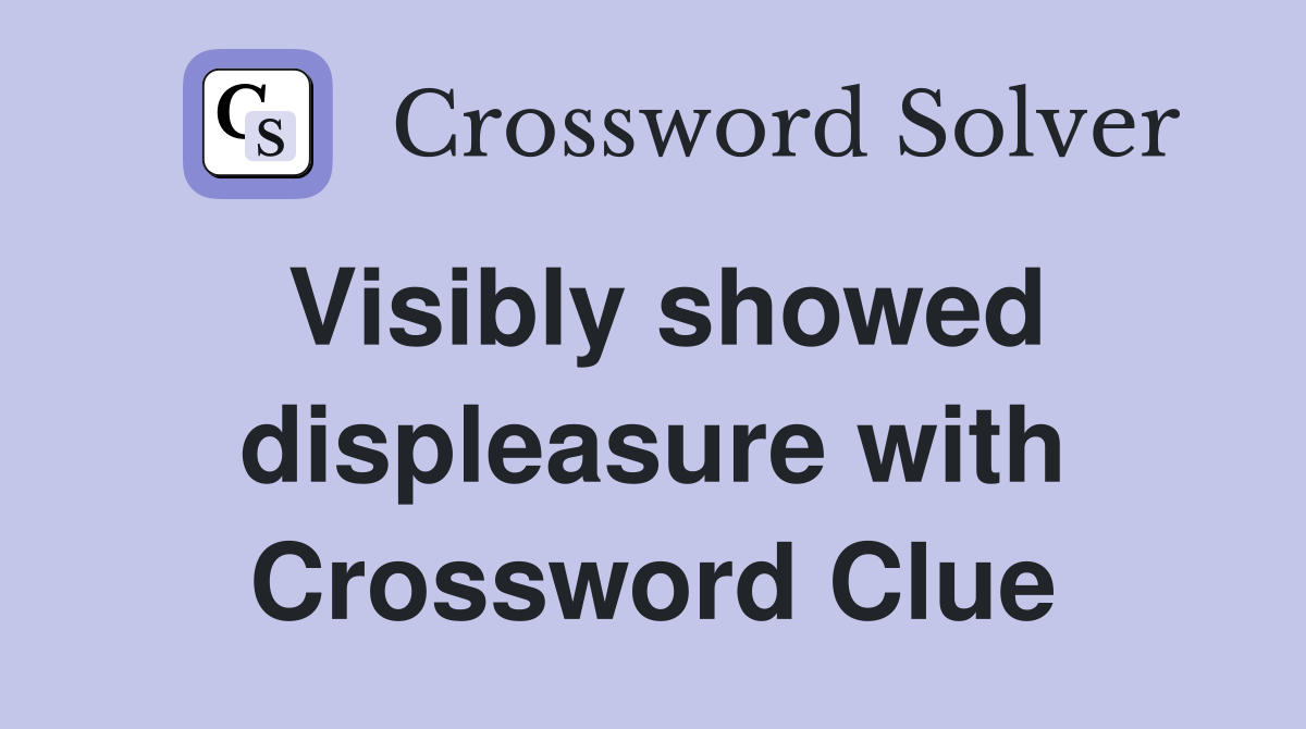 Visibly showed displeasure with Crossword Clue
