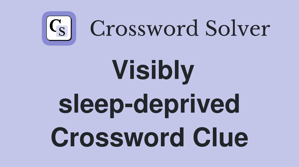 Visibly sleep-deprived Crossword Clue