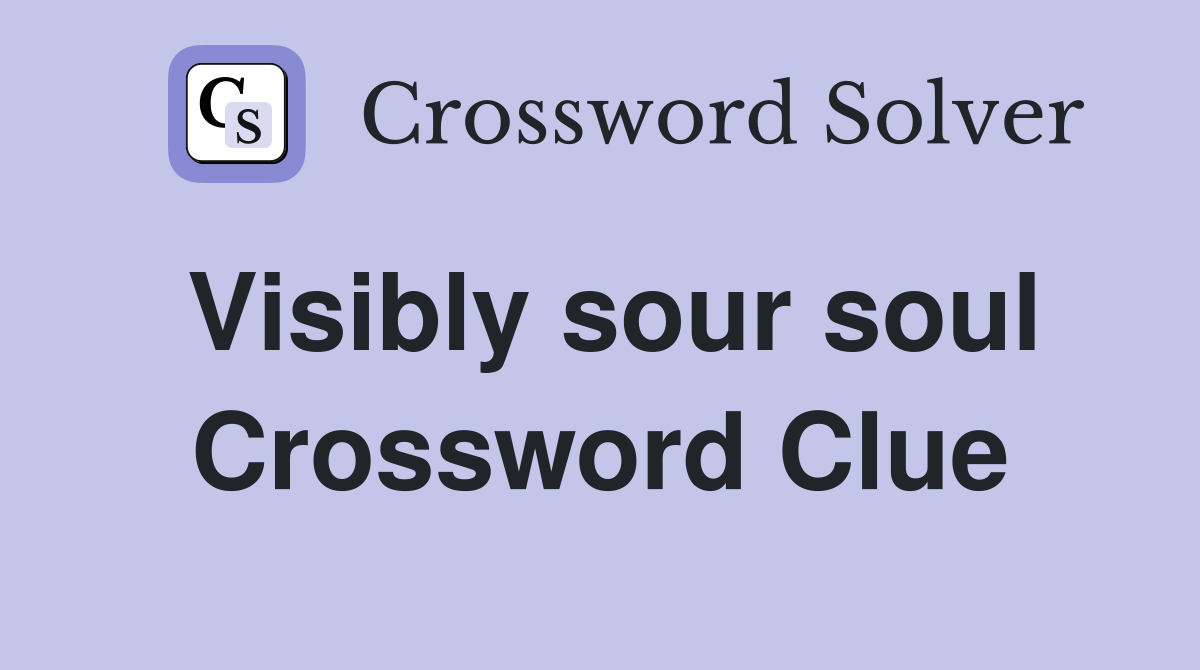 Visibly sour soul Crossword Clue