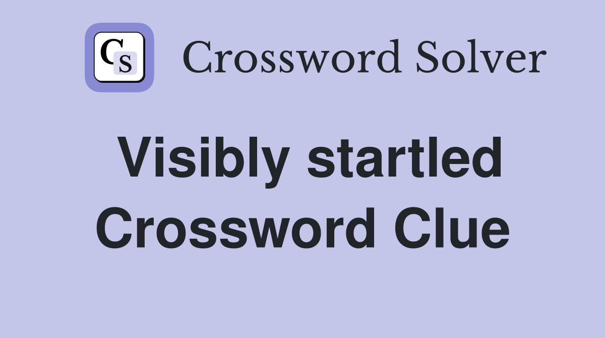 Visibly startled Crossword Clue