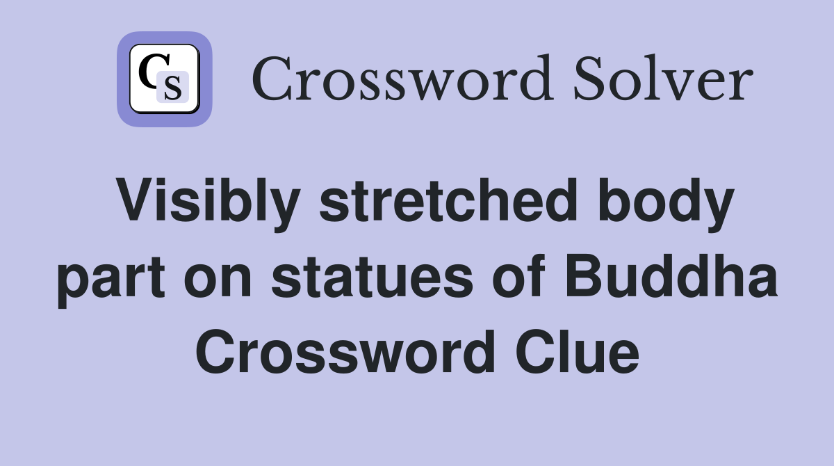 Visibly stretched body part on statues of Buddha Crossword Clue