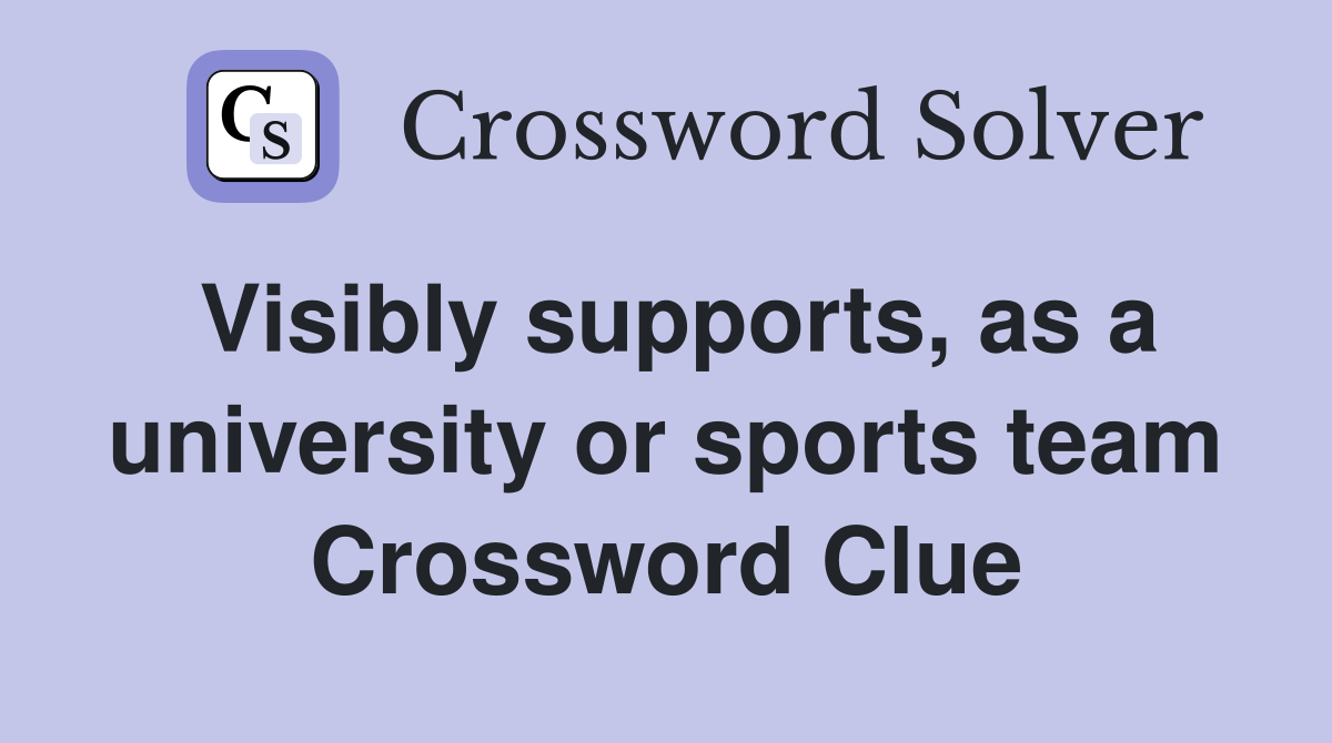 Visibly supports, as a university or sports team Crossword Clue