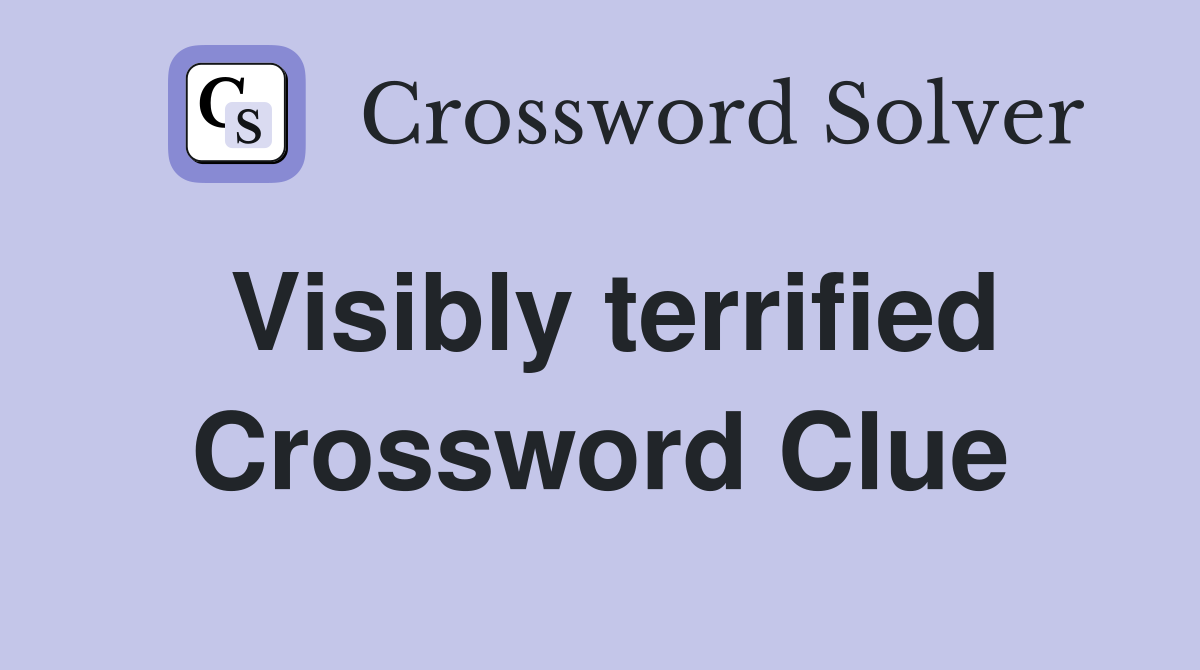 Visibly terrified Crossword Clue