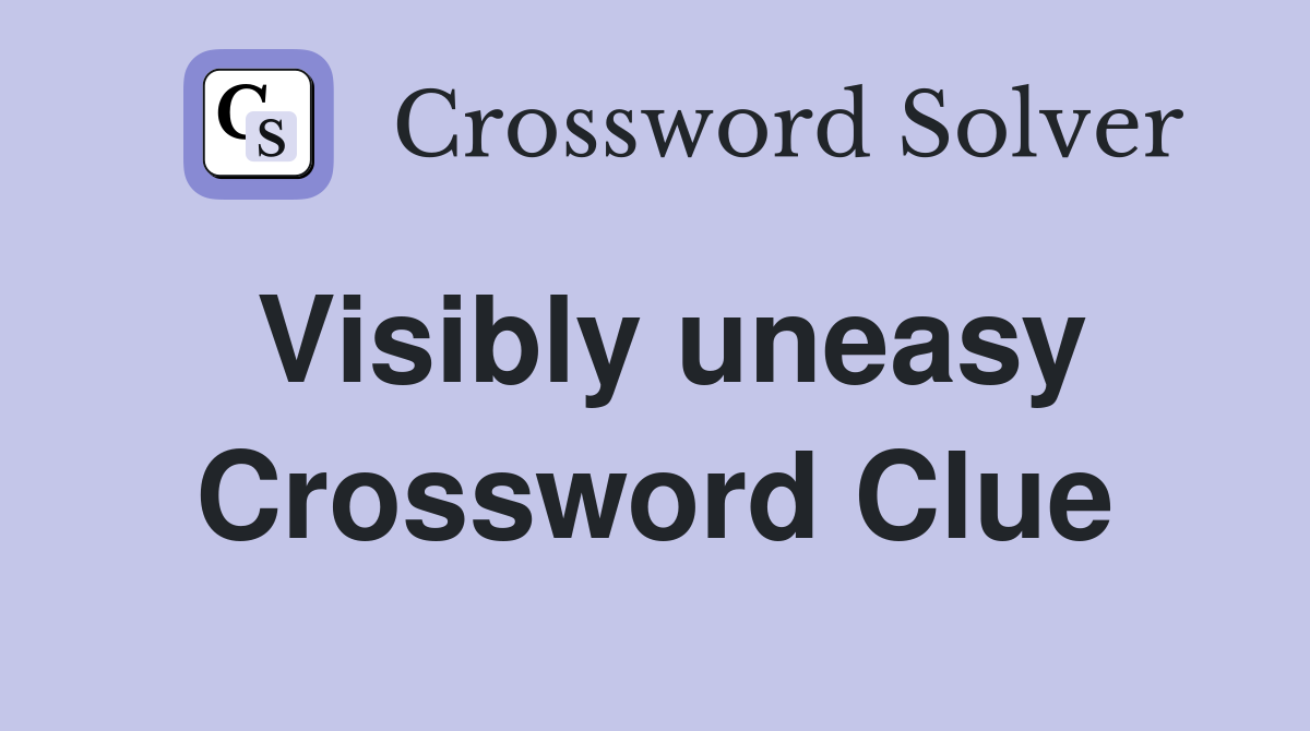 Visibly uneasy Crossword Clue