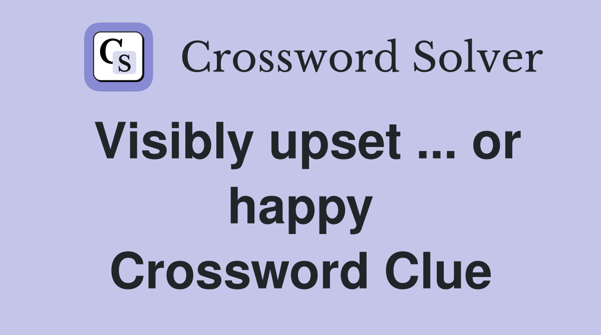 Visibly upset ... or happy Crossword Clue