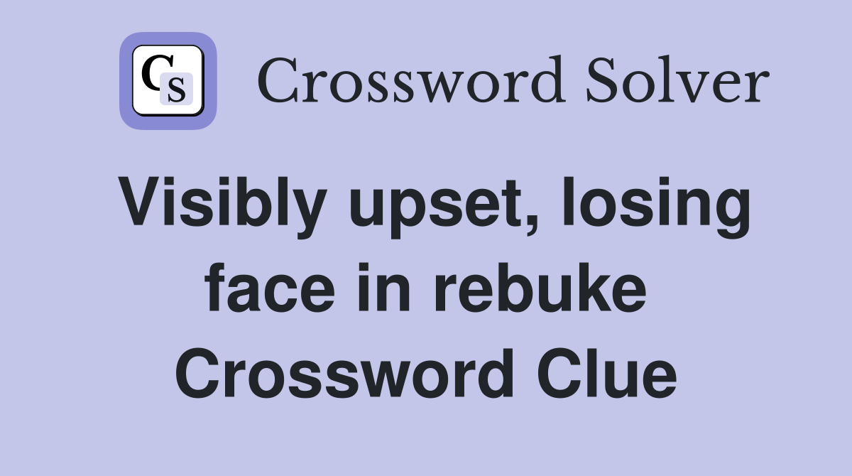 Visibly upset, losing face in rebuke Crossword Clue