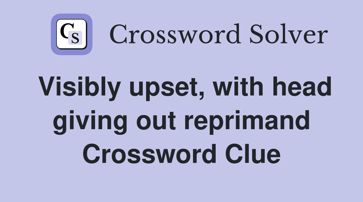 Visibly upset, with head giving out reprimand Crossword Clue