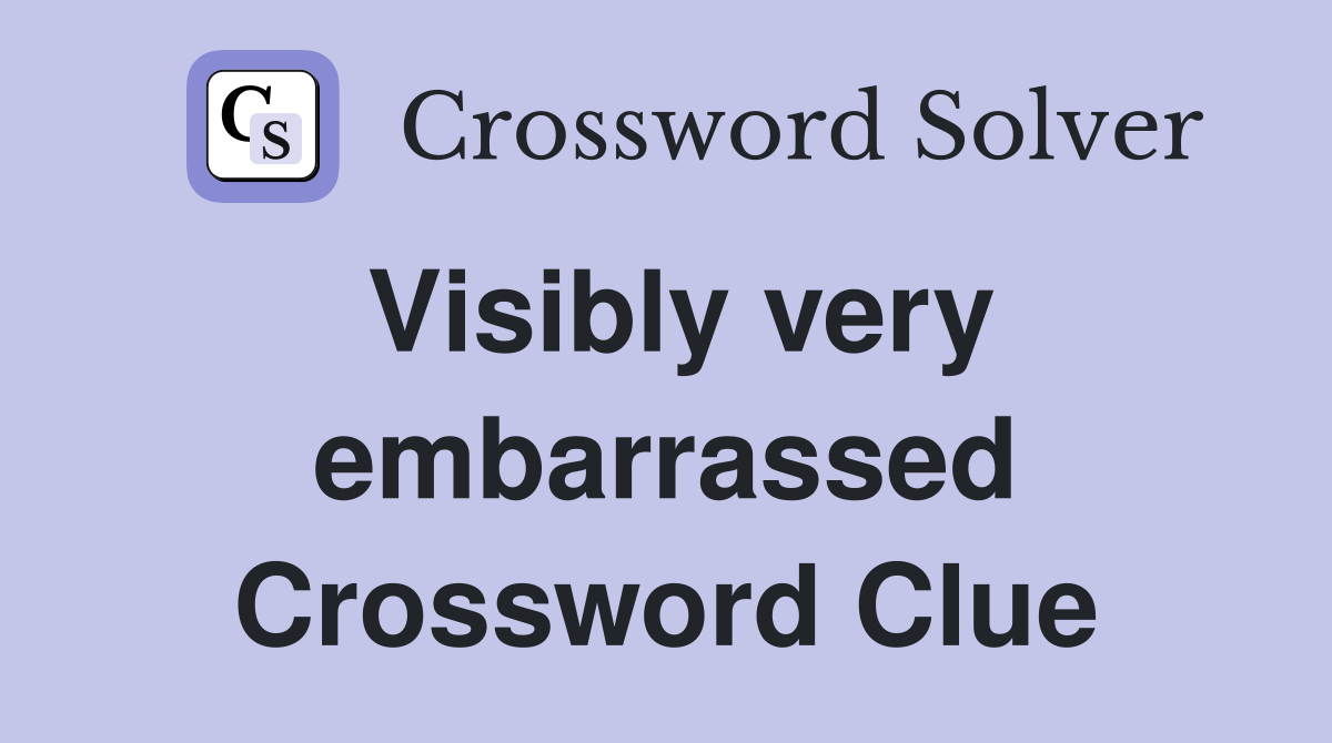 Visibly very embarrassed Crossword Clue
