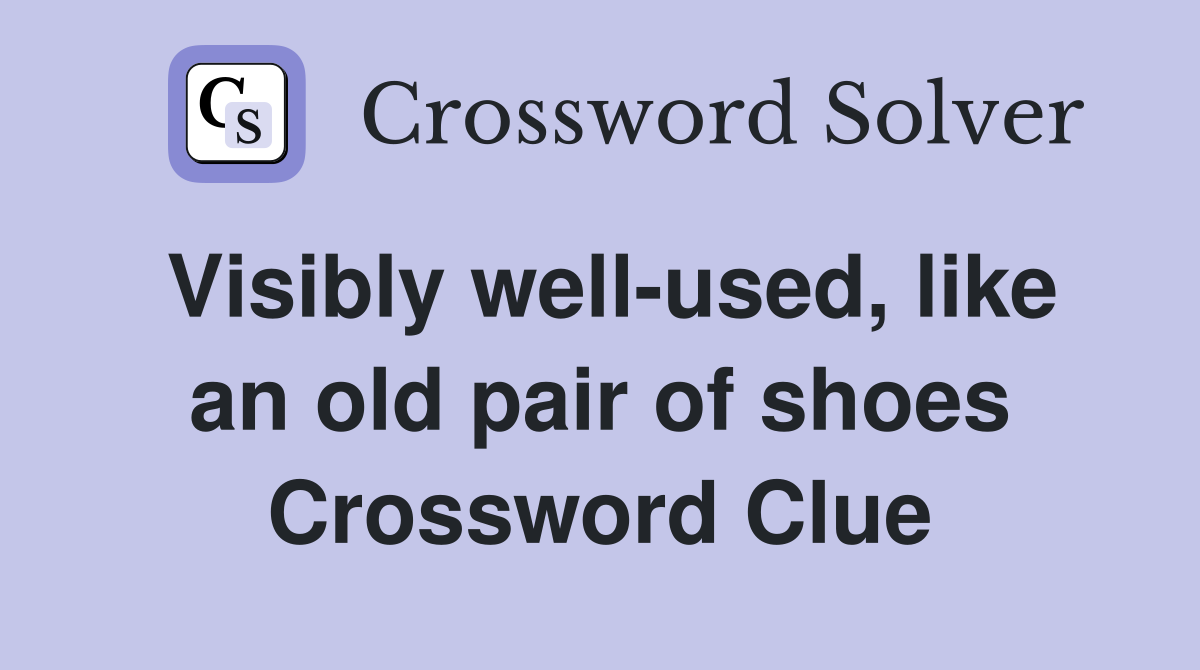 Visibly well-used, like an old pair of shoes Crossword Clue