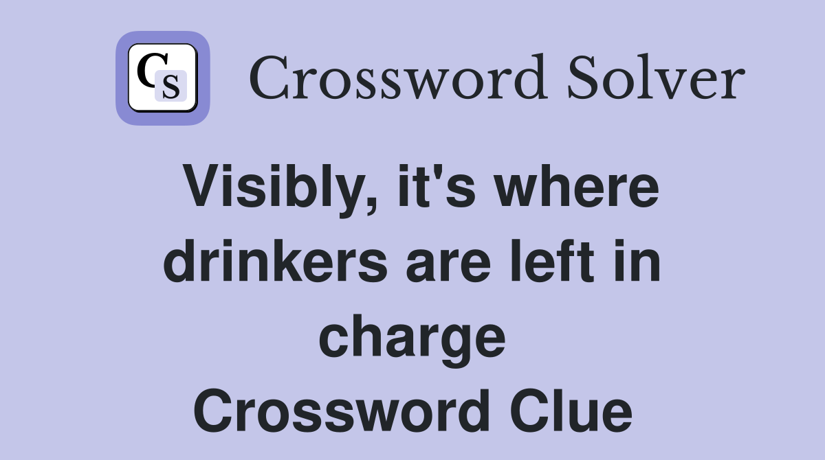 Visibly, it's where drinkers are left in charge Crossword Clue