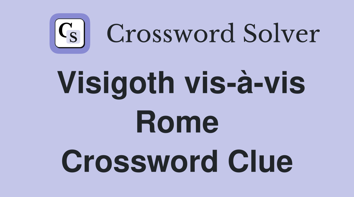 Visigoth vis-à-vis Rome Crossword Clue