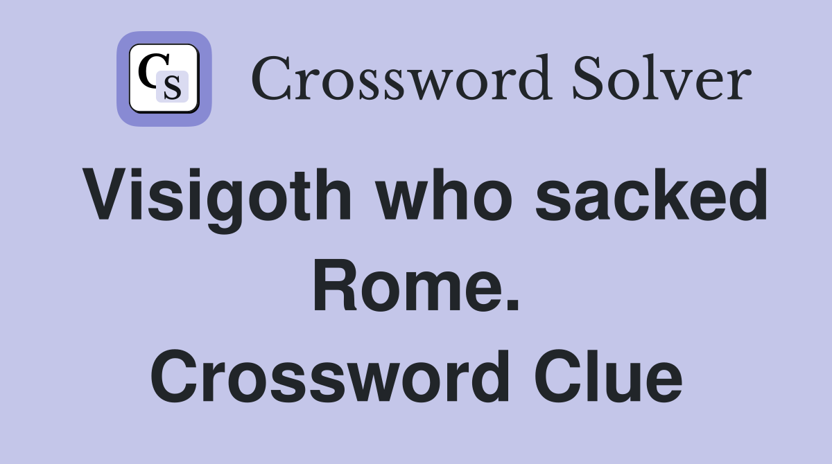Visigoth who sacked Rome. Crossword Clue