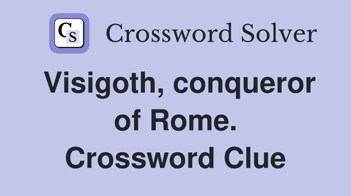 Visigoth, conqueror of Rome. Crossword Clue