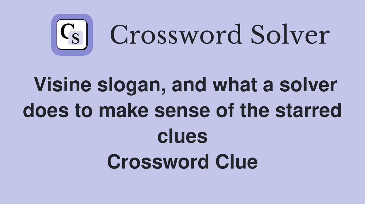 Visine slogan, and what a solver does to make sense of the starred clues Crossword Clue