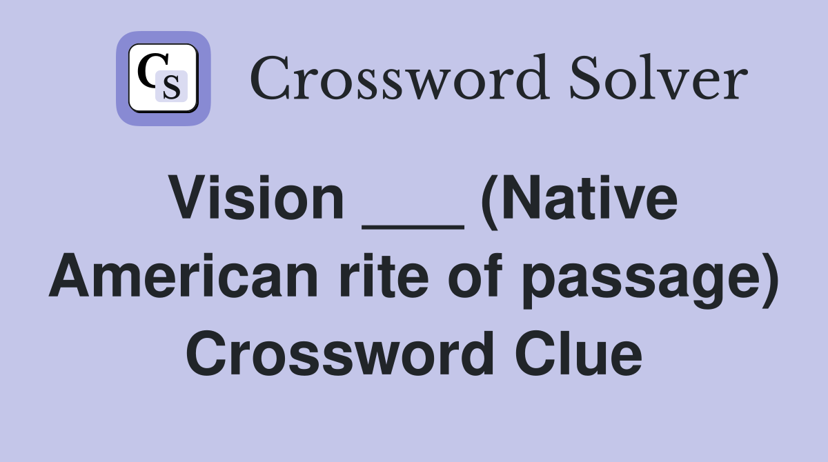Vision ___ (Native American rite of passage) Crossword Clue