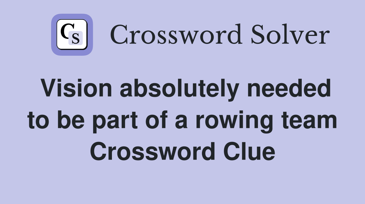 Vision absolutely needed to be part of a rowing team Crossword Clue