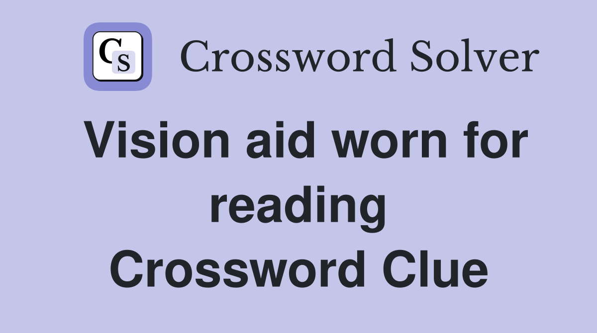 Vision aid worn for reading Crossword Clue