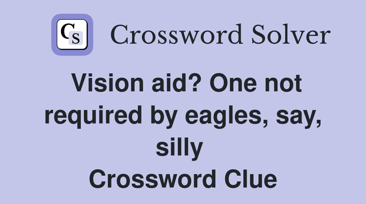 Vision aid? One not required by eagles, say, silly  Crossword Clue