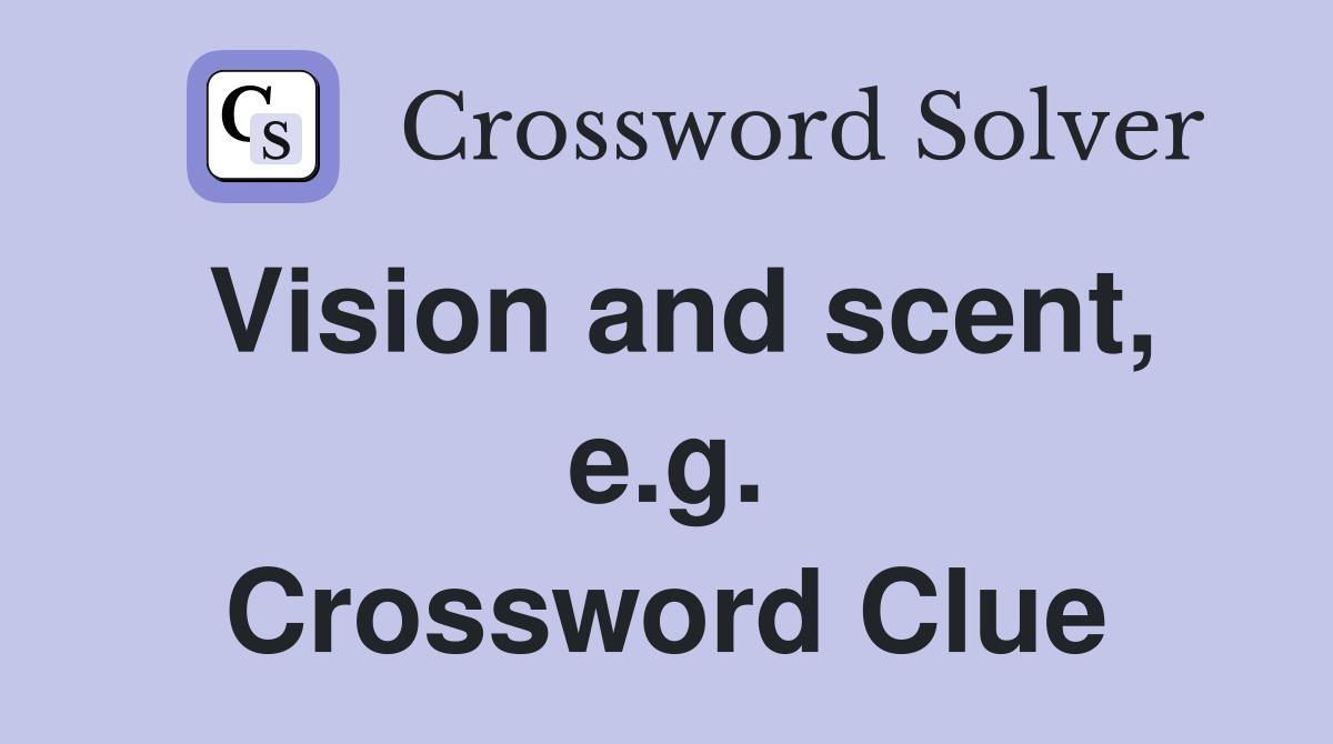 Vision and scent, e.g. Crossword Clue