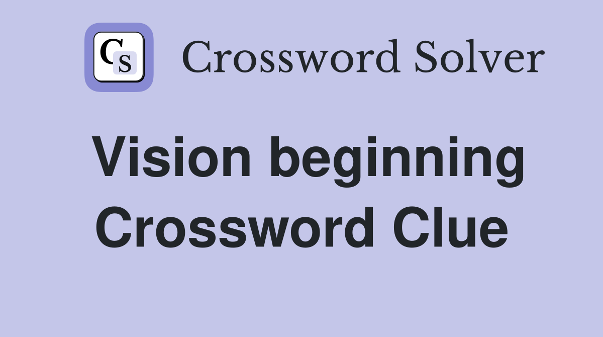 Vision beginning Crossword Clue