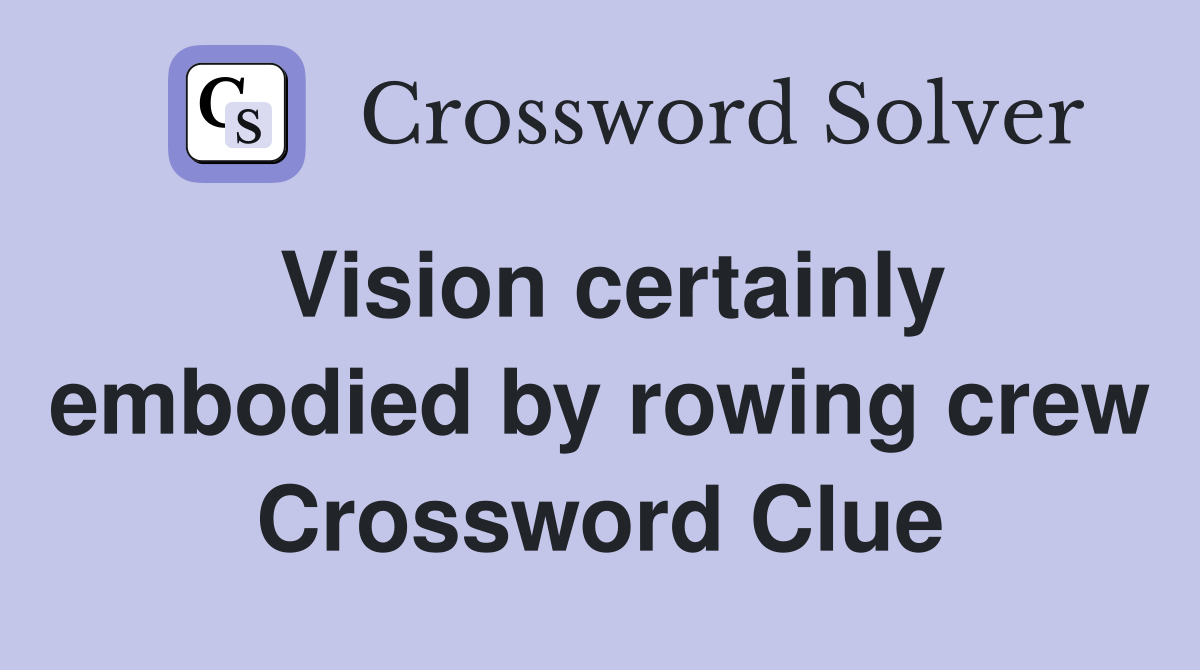 Vision certainly embodied by rowing crew Crossword Clue
