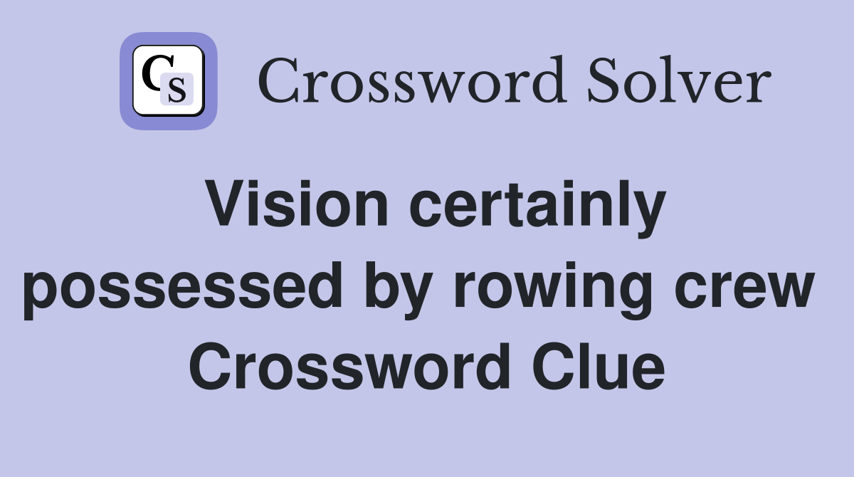 Vision certainly possessed by rowing crew  Crossword Clue