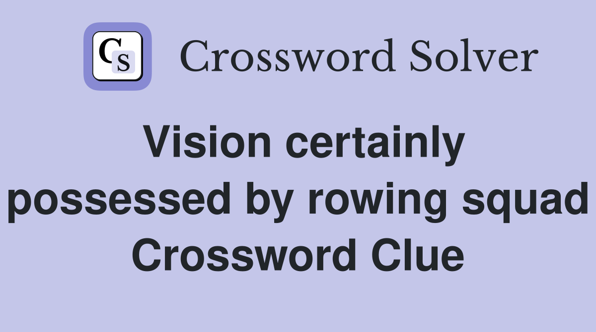 Vision certainly possessed by rowing squad Crossword Clue