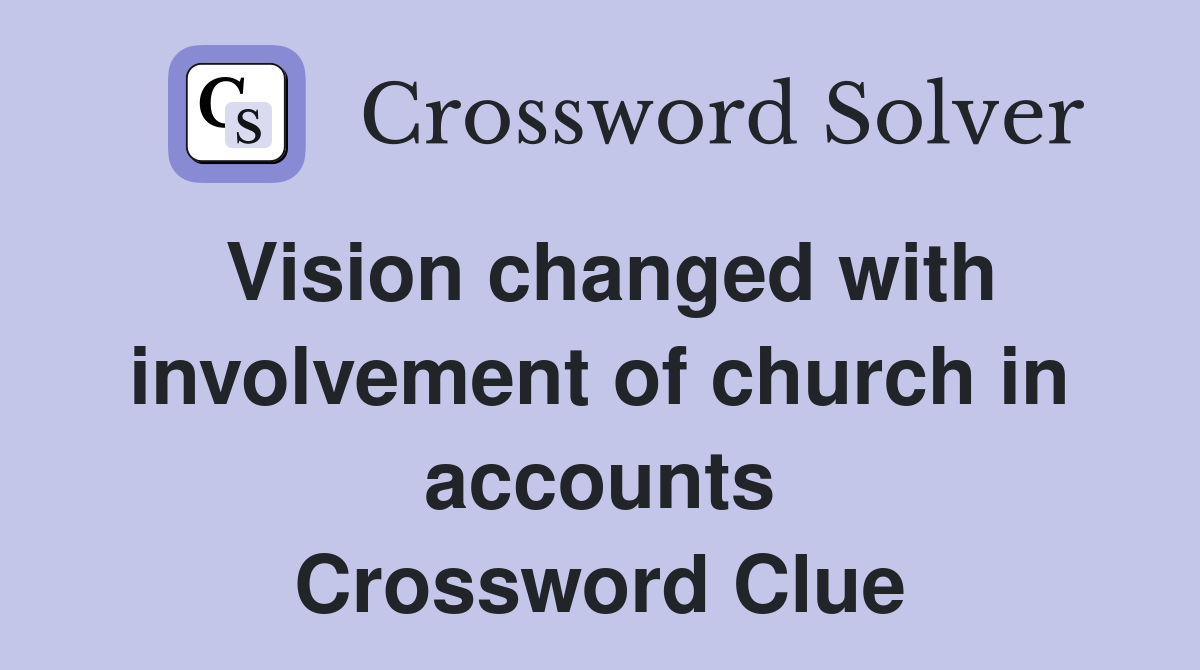 Vision changed with involvement of church in accounts Crossword Clue
