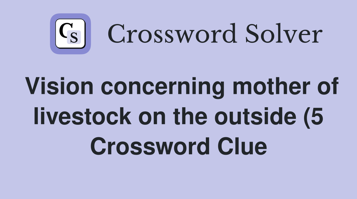 Vision concerning mother of livestock on the outside (5) Crossword Vision concerning mother of livestock on the outside (5) Crossword