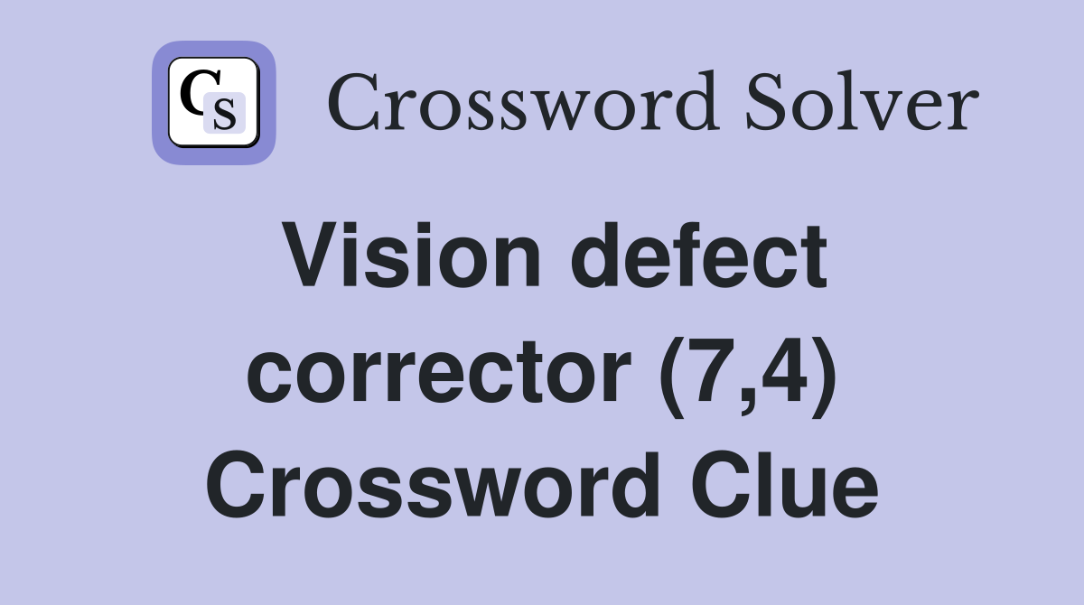 Vision defect corrector (7,4) Crossword Clue