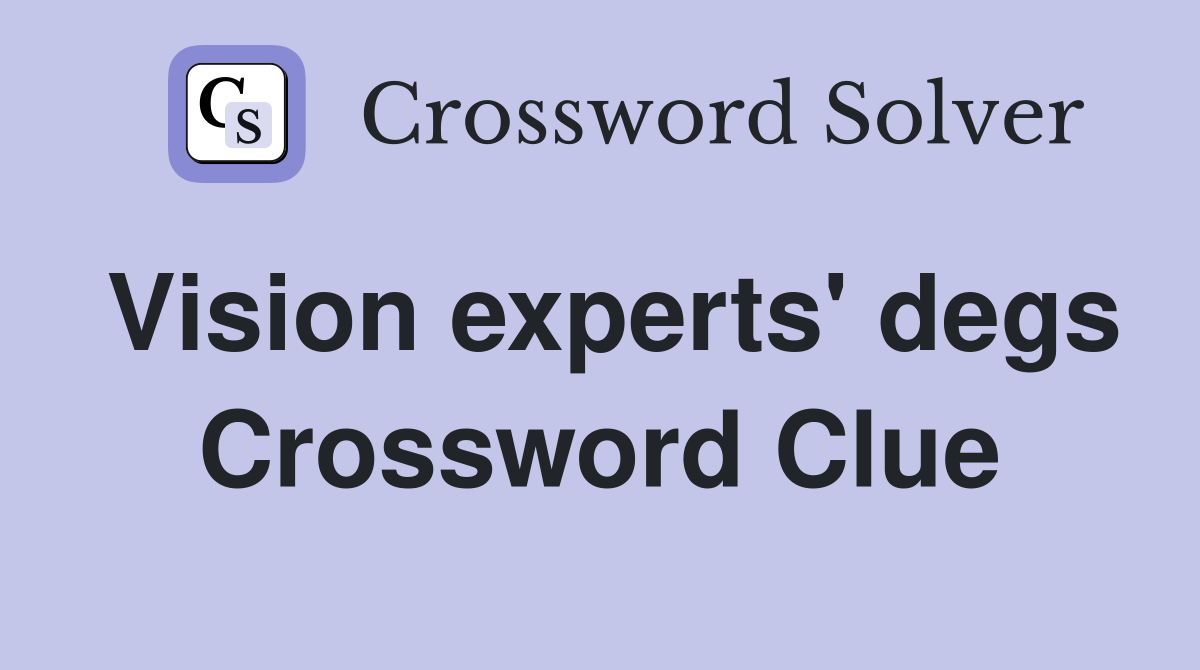 Vision experts' degs Crossword Clue