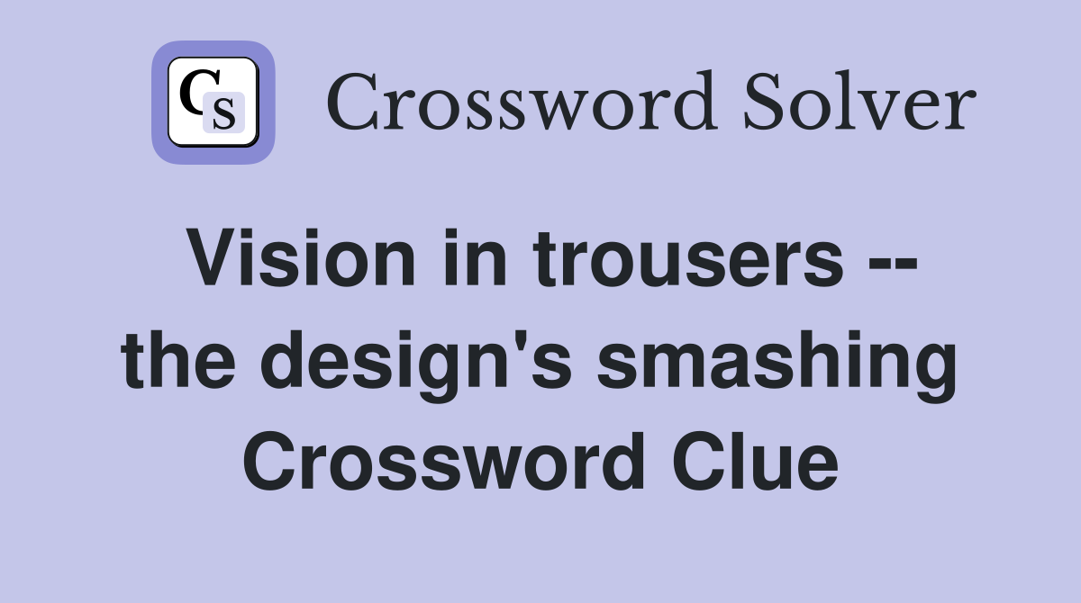 Vision in trousers -- the design's smashing Crossword Clue
