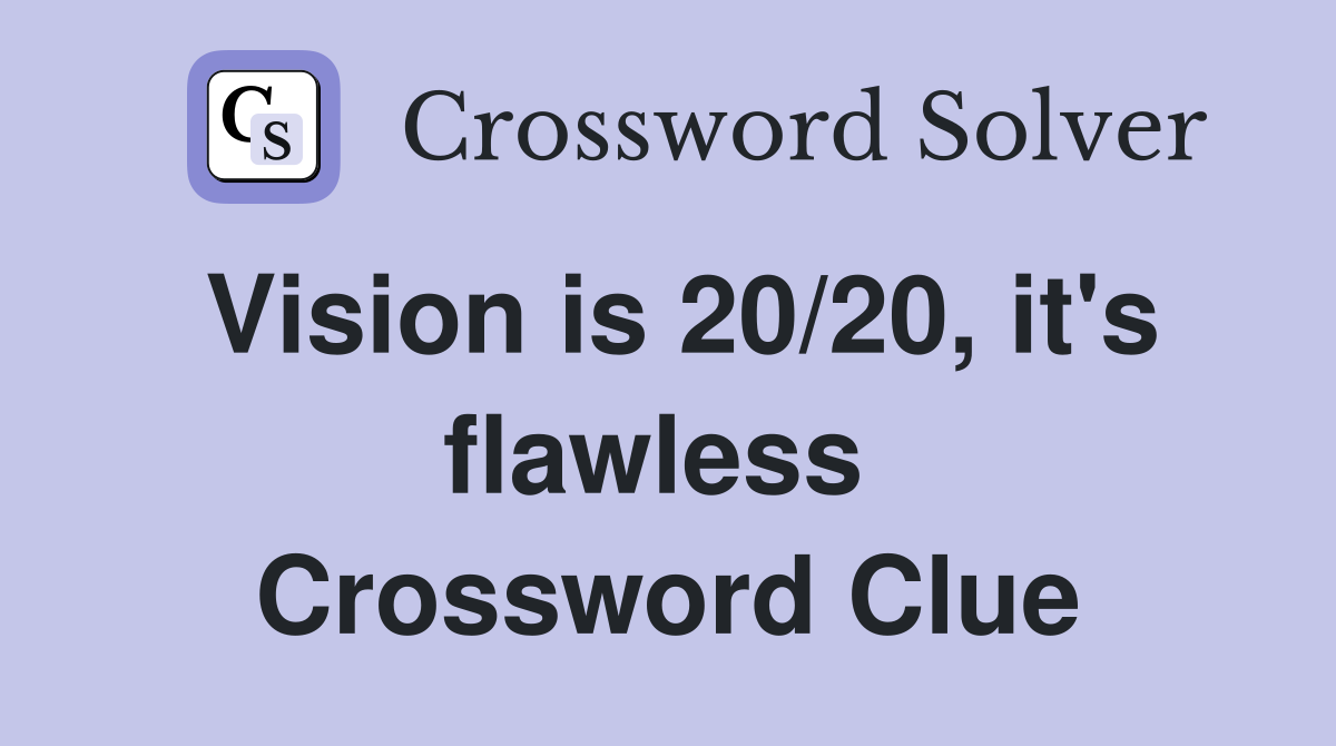 Vision is 20/20, it's flawless  Crossword Clue