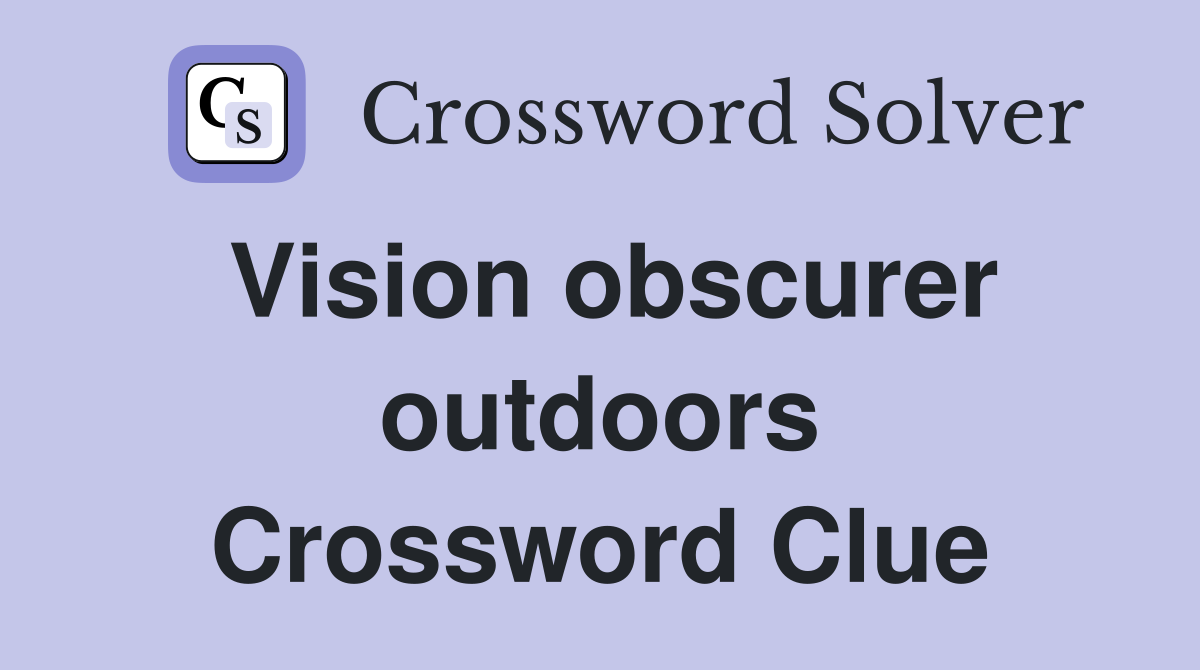 Vision obscurer outdoors Crossword Clue