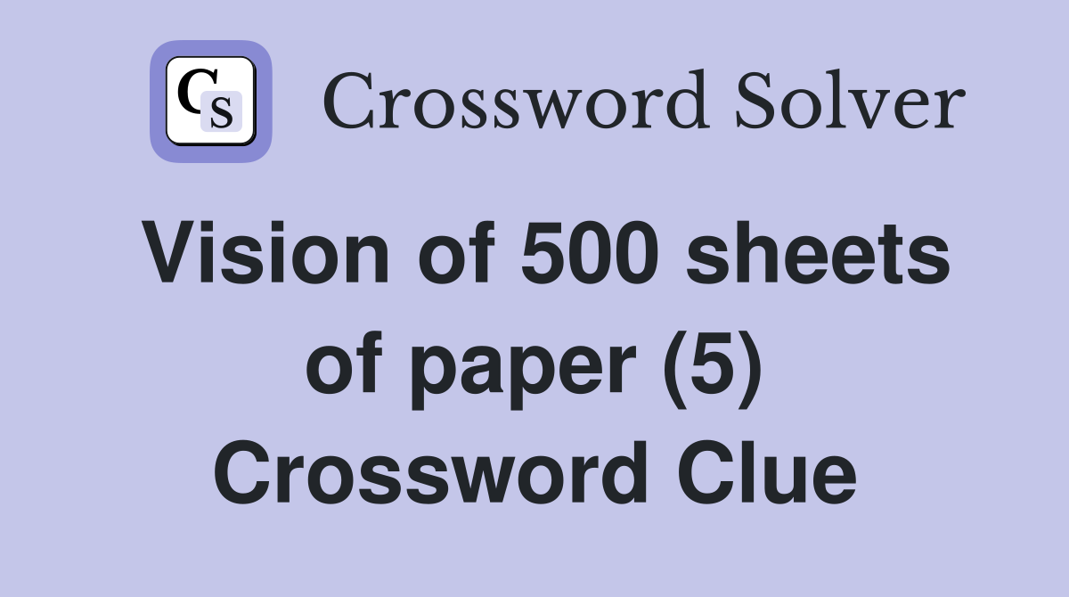Vision of 500 sheets of paper (5) Crossword Clue