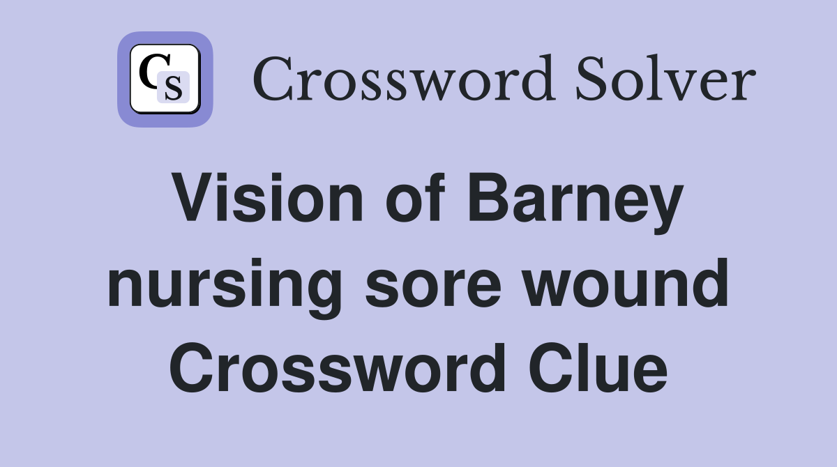 Vision of Barney nursing sore wound Crossword Clue