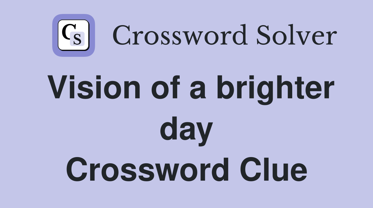 Vision of a brighter day Crossword Clue
