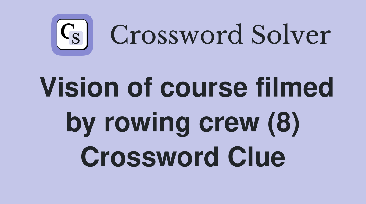 Vision of course filmed by rowing crew (8) Crossword Clue
