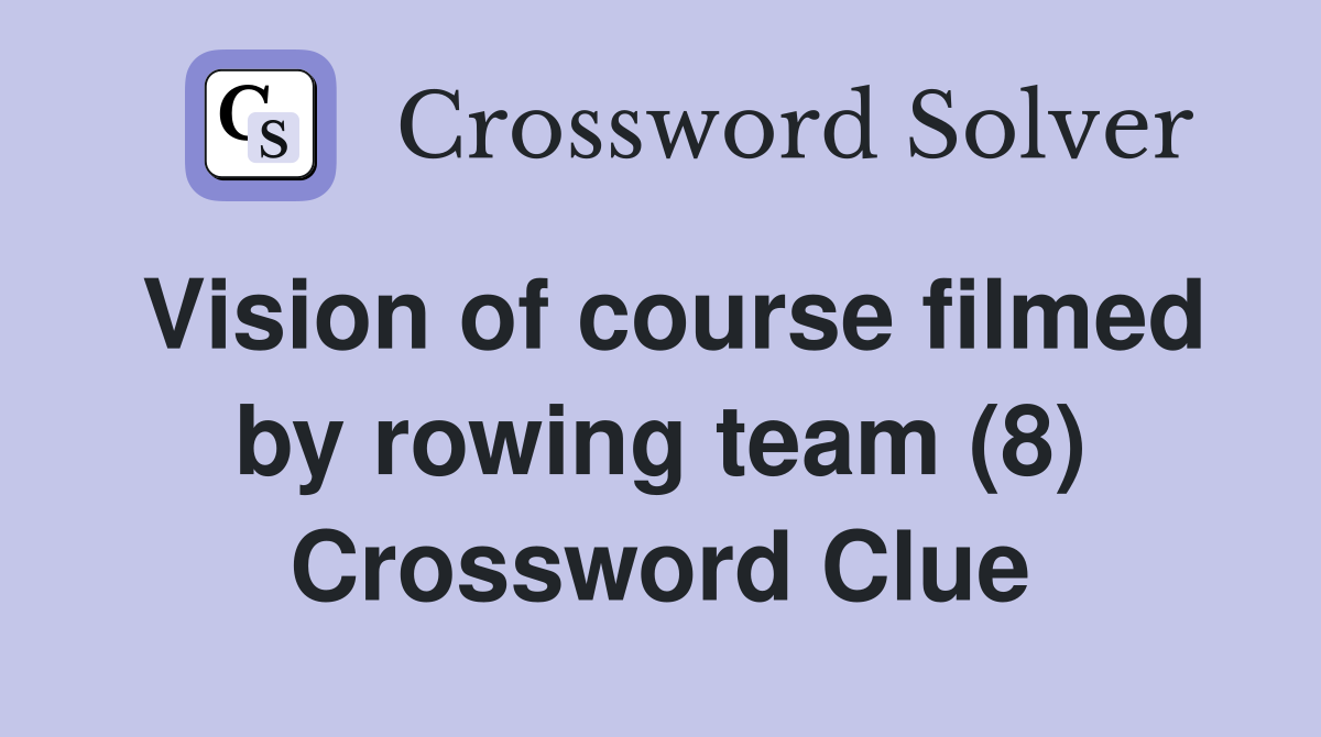 Vision of course filmed by rowing team (8) Crossword Clue