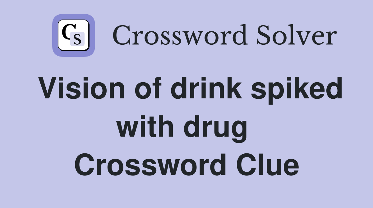 Vision of drink spiked with drug  Crossword Clue