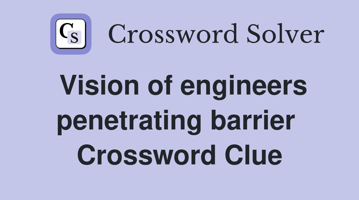 Vision of engineers penetrating barrier  Crossword Clue