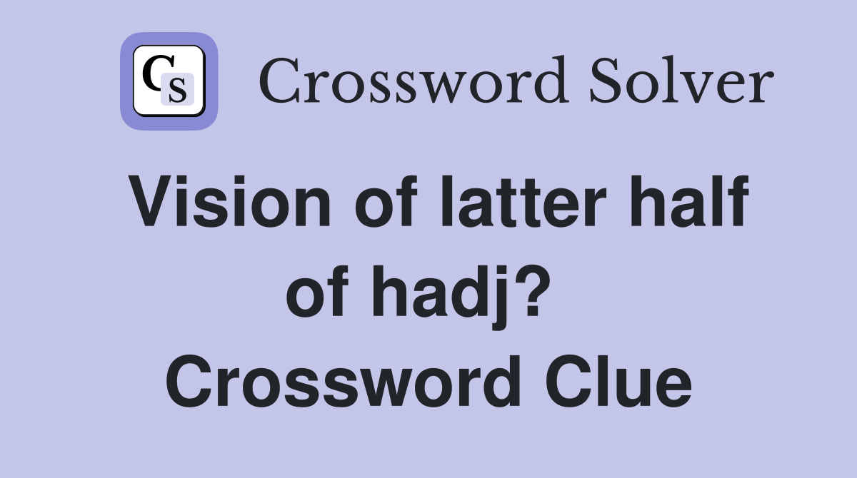 Vision of latter half of hadj?  Crossword Clue