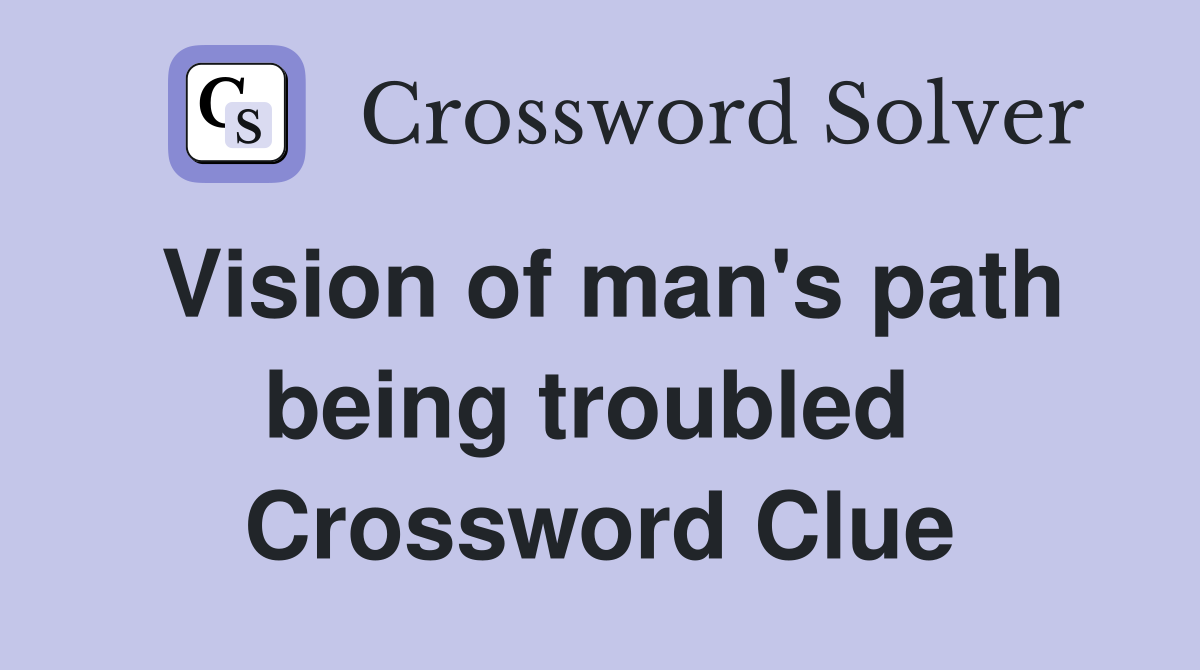 Vision of man's path being troubled  Crossword Clue
