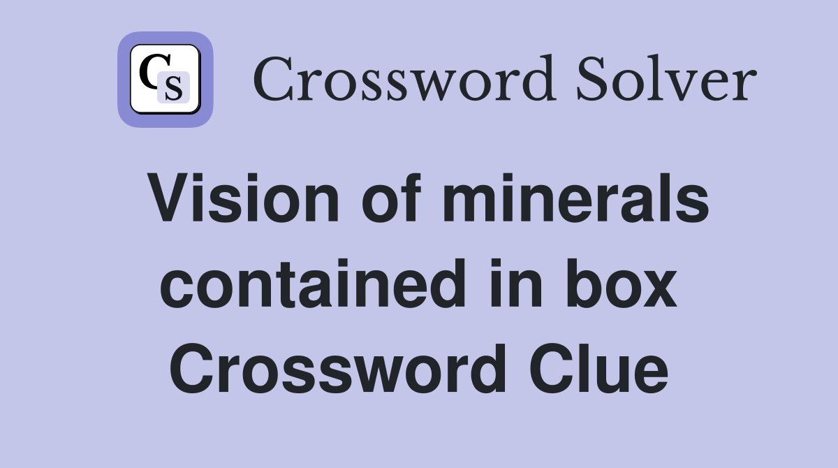 Vision of minerals contained in box Crossword Clue