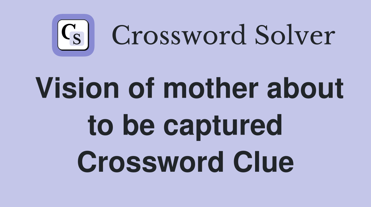 Vision of mother about to be captured Crossword Clue