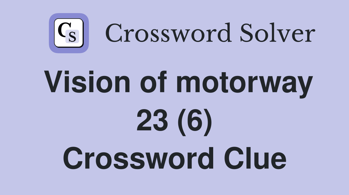 Vision of motorway 23 (6) Crossword Clue